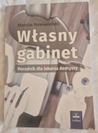 WŁASNY GABINET. PORADNIK DLA LEKARZA DENTYSTY Marcin Nowosielski
