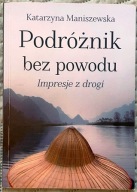 Podróżnik bez powodu. Impresje z drogi - Katarzyna Maniszewska