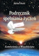 PODRĘCZNIK SPEŁNIANIA ŻYCZEŃ, ZAMÓWIENIA U WSZECHŚWIATA - Barbel Mohr