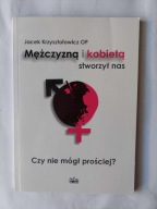 Mężczyzną i kobietą stworzył nas. Czy nie mógł prościej? J. Krzysztofowicz