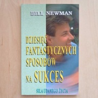 Bill Newman - Dziesięć fantastycznych sposobów na sukces
