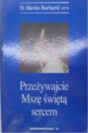 PRZEŻYWAJCIE MSZĘ ŚWIĘTĄ SERCEM O. SLAVKO BARBARIC OFM