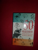 50 wielkich mitów psychologii popularnej Półprawdy, ćwierćprawdy i kompletn