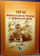 120 LAT Ochotniczej STRAŻY POŻARNEJ w WILKOWIE nad Wisłą Herbert WŁODARCZYK