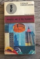 MIASTO NIE Z TEJ PLANETY Czesław Chruszczewski