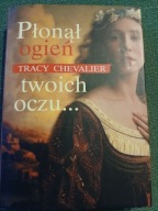 TRACY CHEVALIER PŁONĄŁ OGIEŃ TWOICH OCZU... BDB