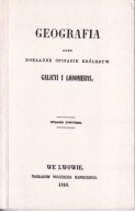 Geografia albo Dokładne opisanie królestw Galicyi i Lodomeryi ; jak nowa