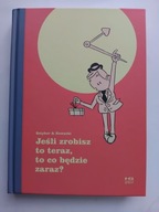 Jeśli zrobisz to teraz, to co będzie zaraz?