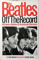 THE BEATLES OFF THE RECORD: OUTRAGEOUS OPINIONS & UNREHEARSED INTERVIEWS