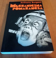 Mechaniczna pomarańcza : powieść / Anthony Burgess 2007