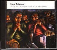KING CRIMSON happy with what you have to be happy with CD 2002