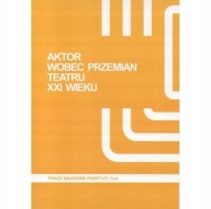 Aktor wobec przemian teatru XXI wieku AKTORSTWO