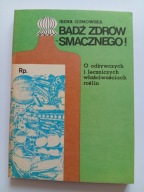 Bądź zdrów smacznego Irena Gumowska O odżywczych właściwościach roślin