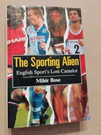 The sporting alien. English sport's lost camelot Mihir Bose eng.