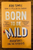 Rob Temple Born to be Mild: Adventures for the Anxious