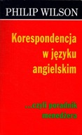 Korespondencja w języku angielskim, czyli poradnik menedżera PHILIP WILSON