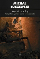 Kapitał moralny Polityki historyczne w późnej nowoczesności Łuczewski