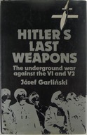 Hitlers last Weapons The underground war against the V1 and V2 J. Garliński