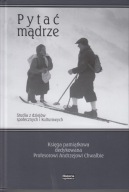Pytać mądrze. Studia z dziejów społecznych i kulturowych ; jak nowa
