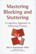 MASTERING BLOCKING and STUTTERING A COGNITIVE APPROACH Bob BODENHAMER