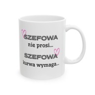 ŚMIESZNY KUBEK SZEFOWA NIE PROSI, SZEFOWA KU*WA WYMAGA NA PREZENT