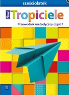 NOWI TROPICIELE. SZEŚCIOLATEK. PRZEWODNIK METODYCZNY. CZĘŚĆ 1