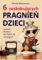 6 zaskakujących pragnień dzieci Rodzice nie bójcie Mariola Wołochowicz