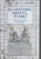 Klasztory, miasta, zamki w życiu i twórczości Jana Długosza ; jak nowa