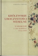 Królewskie uroczystości weselne w Krakowie i na Wawelu 1512-1605 ; jak nowa