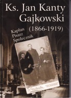 Ks. Jan Kanty Gajkowski (1866-1919). Kapłan, pisarz, społecznik ; jak nowa