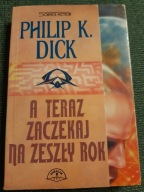 PHILIP K. DICK A TERAZ ZACZEKAJ NA ZESZŁY ROK