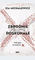 Zbrodnie prawie doskonałe. Policyjne archiwum X Iza Michalewicz