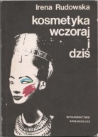 KOSMETYKA WCZORAJ I DZIŚ Irena Rudowska