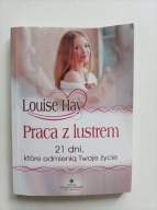 Praca z lustrem. 21 dni, które odmienią Twoje życie Louise Hay