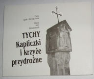 TYCHY KAPLICZKI I KRZYŻE PRZYDROŻNE Maria Lipok - Bierwiaczonek