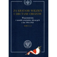 Za kratami więzień i drutami obozów WSPOMNIENIA WIĘŹNIÓW 1914-1921