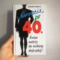 Susana Kubelka NARESZCIE PO 40. Świat należy do kobiety dojrzałej! Poradnik