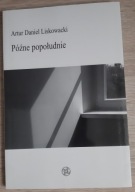 Późne popołudnie Artur Daniel Liskowacki