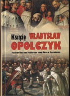 Książę Władysław Opolczyk. Fundator klasztoru Paulinów na Jasnej Górze ; jn
