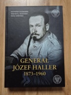 Generał Józef Haller 1873-1960 Kaczmarski, Muszyński, Sierchuła UNIKAT!!!