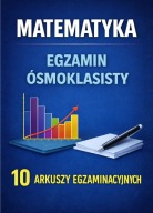 Matematyka. Egzamin ósmoklasisty. 10 arkuszy egzaminacyjnych praca zbiorowa