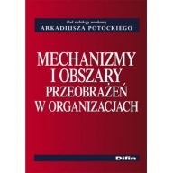 MECHANIZMY I OBSZARY PRZEOBRAŻEŃ W ORGANIZACJACH red. nauk. ARKADIUSZ