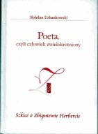 Poeta czyli człowiek zwielokrotniony Bohdan Urbankowski