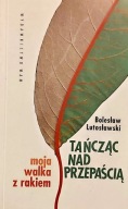 Tańcząć nad przepaścią. Moja walka z rakiem Bolesław Lutosławski