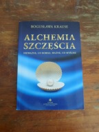 Alchemia szczęścia Nieważne, co robisz, Ważne co myślisz - Bogusława Krause