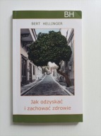 Jak odzyskać i zachować zdrowie Bert Hellinger