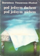 Pod jednym dachem pod jednym niebem Fleszarowska-Muskat