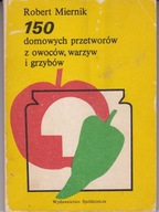 150 domowych przetworów z owoców warzyw i grzybów Robert Miernik