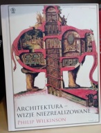 Architektura. Wizje niezrealizowane, Philip Wilkinson