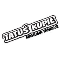 Naklejka TATUŚ KUPIŁ MAMUSIA TANKUJE na auto wodoodporna bez tła od GravArt